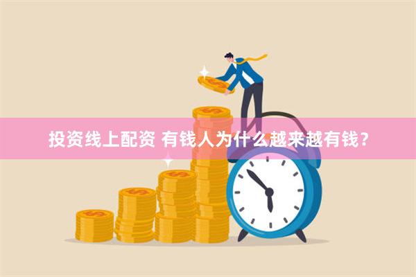 投资线上配资 有钱人为什么越来越有钱？