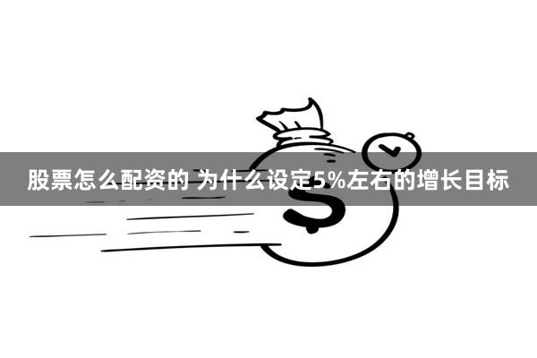 股票怎么配资的 为什么设定5%左右的增长目标